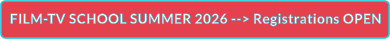 FILM-TV SCHOOL SUMMER 2026 --> Registrations OPEN