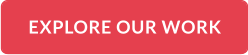 EXPLORE OUR WORK