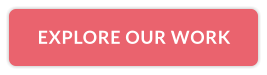 EXPLORE OUR WORK