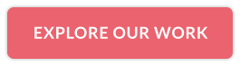 EXPLORE OUR WORK