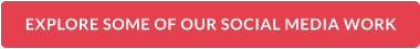 EXPLORE SOME OF OUR SOCIAL MEDIA WORK