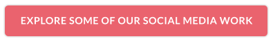 EXPLORE SOME OF OUR SOCIAL MEDIA WORK